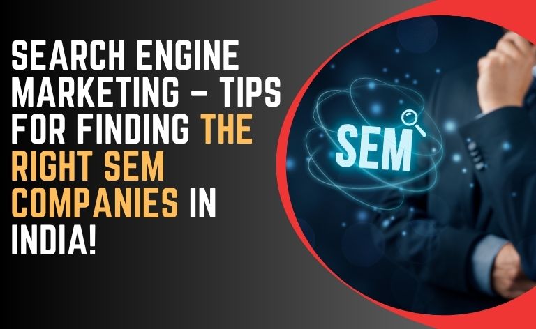 Search Engine Marketing – Tips for Finding the Right SEM Companies in India!​