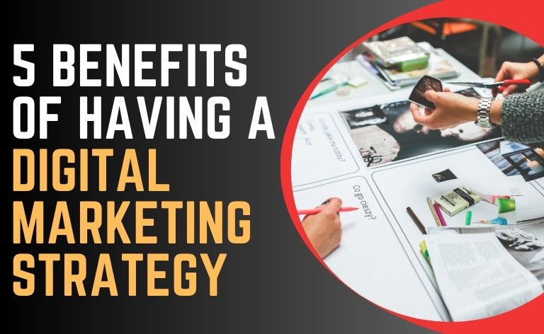 5 Benefits of Having a Digital Marketing Strategy