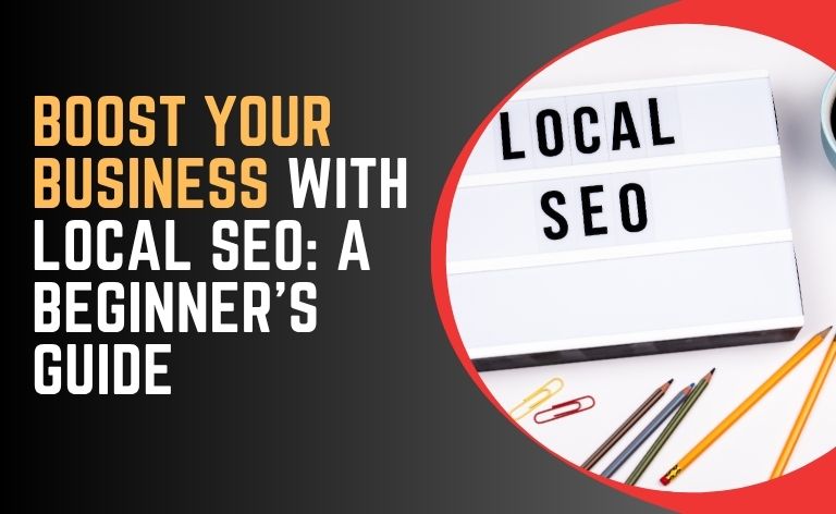 Boost Your Business with Local SEO: A Beginner’s Guide