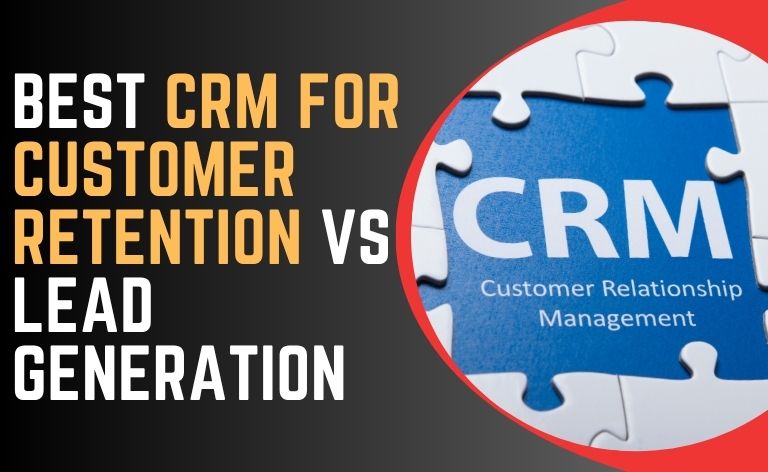 Best CRM for Customer Retention vs Lead Generation