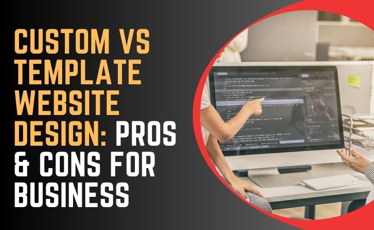 Website Design for Business:Custom vs Template - Pros & Cons