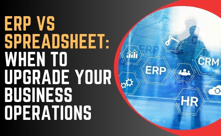 ERP vs Spreadsheet: When to Upgrade Your Business Operations