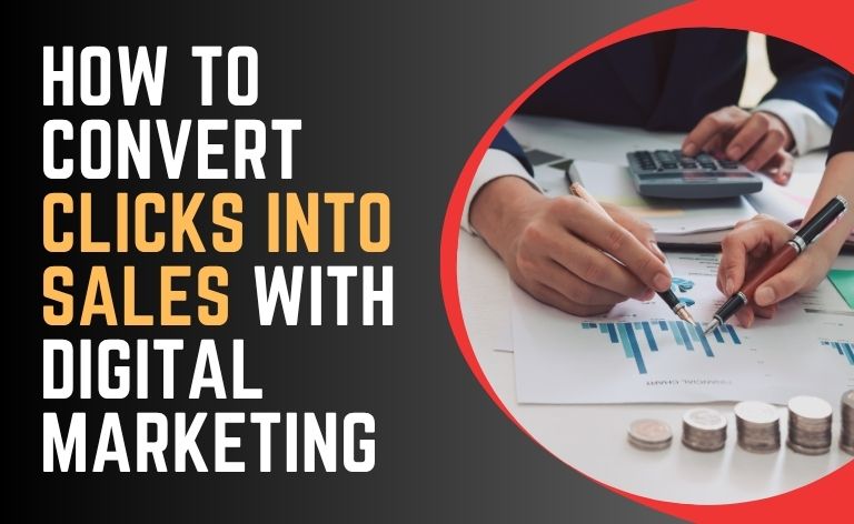 How to Convert Clicks into Sales with Digital Marketing