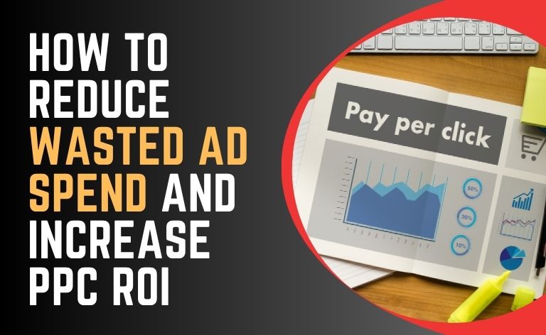 How to Reduce Wasted Ad Spend and Increase PPC ROI