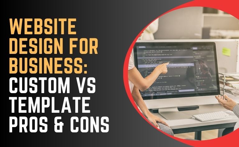 Website Design for Business: Custom vs Template - Pros & Cons