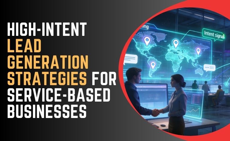 High-Intent Lead Generation Strategies for Service-Based Businesses