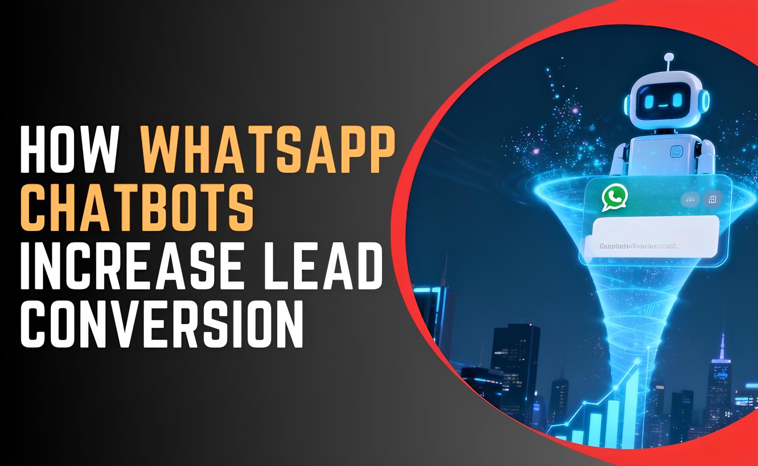 How WhatsApp Chatbots Increase Lead Conversion
